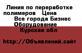 Линия по переработке полимеров › Цена ­ 2 000 000 - Все города Бизнес » Оборудование   . Курская обл.